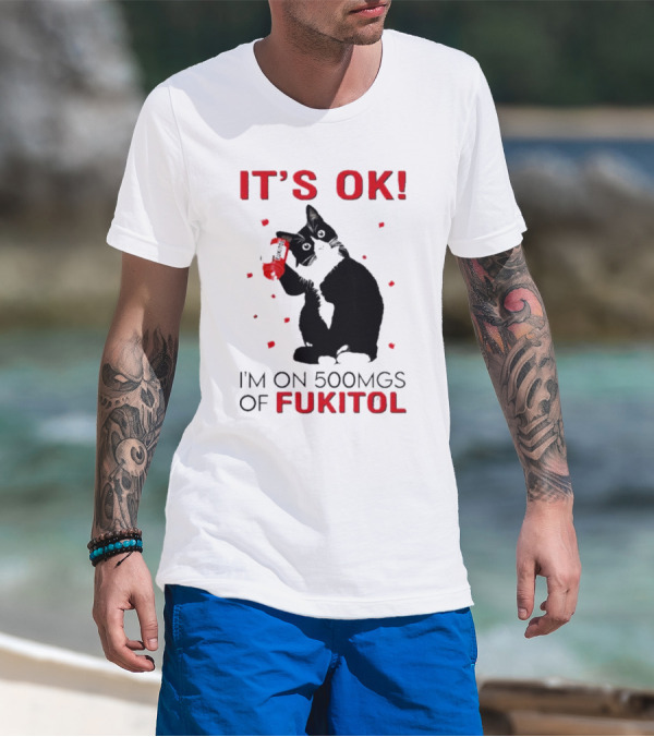 IT'S OK I'M ON 500MGS OF FUKITOL CAT WITH RED PILL BOTTLE T-Shirt
