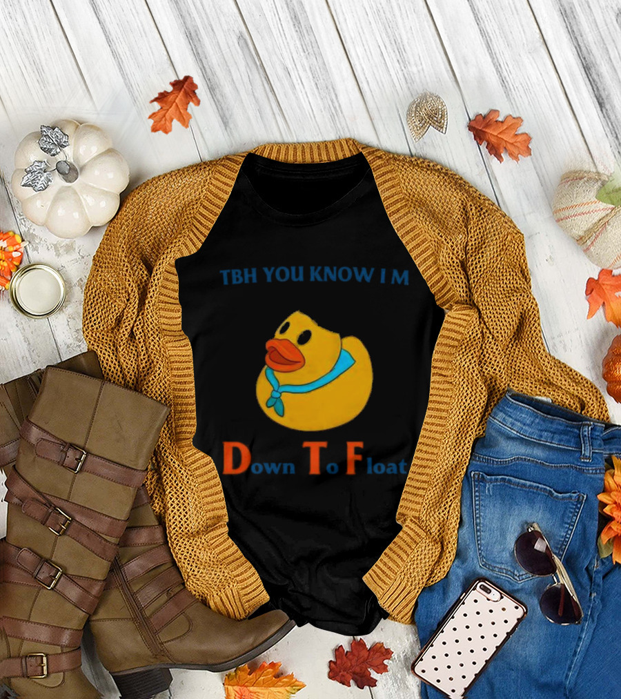 TBH You Know I'm Down T To Float Duck T-Shirt