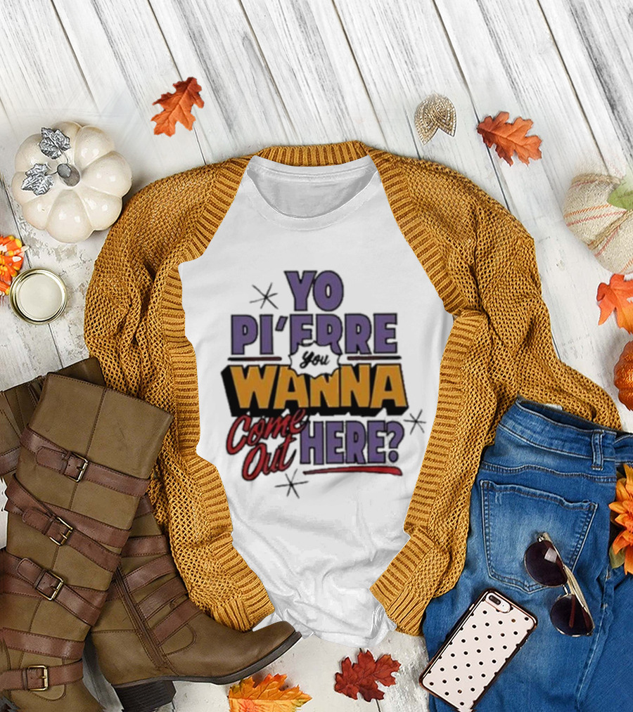 YO PI’FRRE YOU WANNA COME OUT HERE? T-Shirt