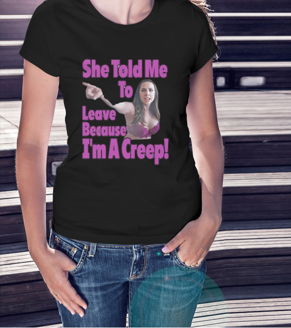 She Told Me To Leave Because I'm A Creep Woman Pointing In Bra T-Shirt
