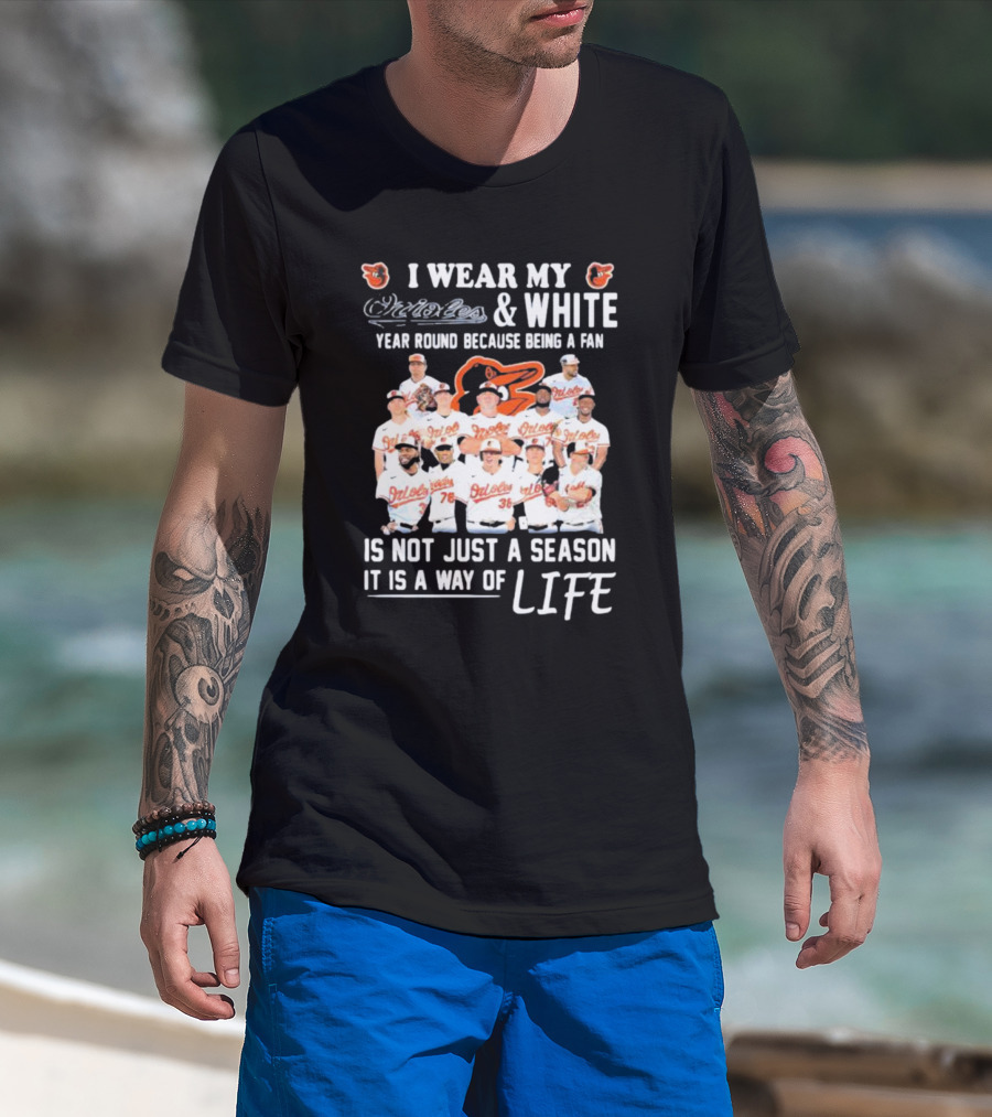 I Wear My Orioles And White Year Round Because Being A Fan Is Not Just A Season It Is A Way Of Life T-Shirt