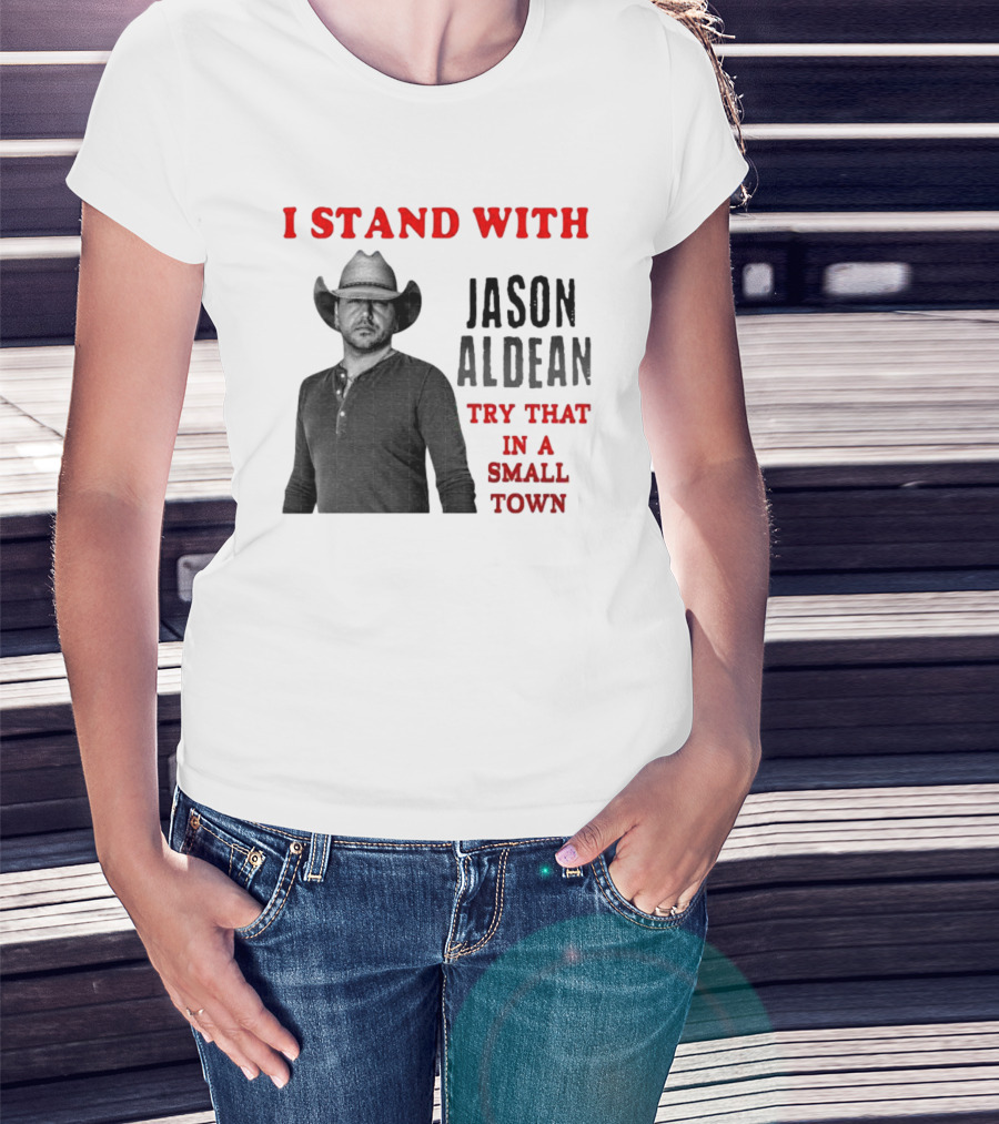 I Stand With Jason Aldean Try That In A Small Town Country Support T-Shirt