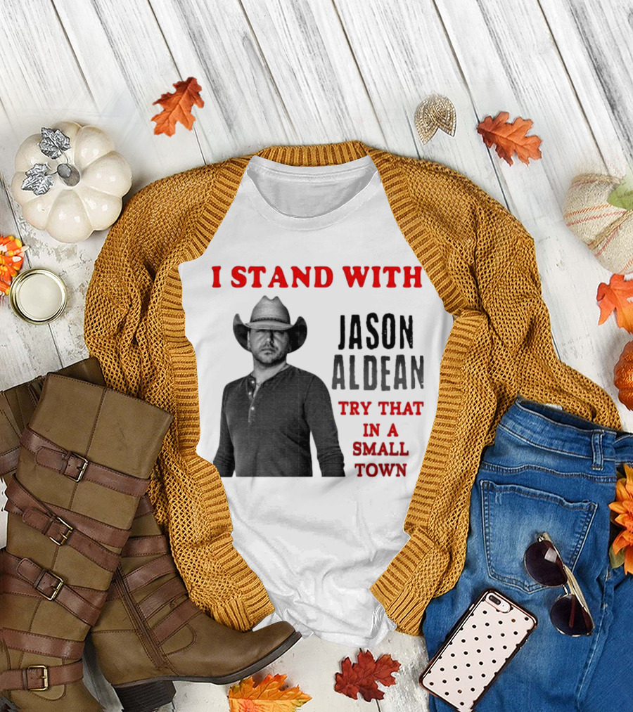 I Stand With Jason Aldean Try That In A Small Town Country Support T-Shirt