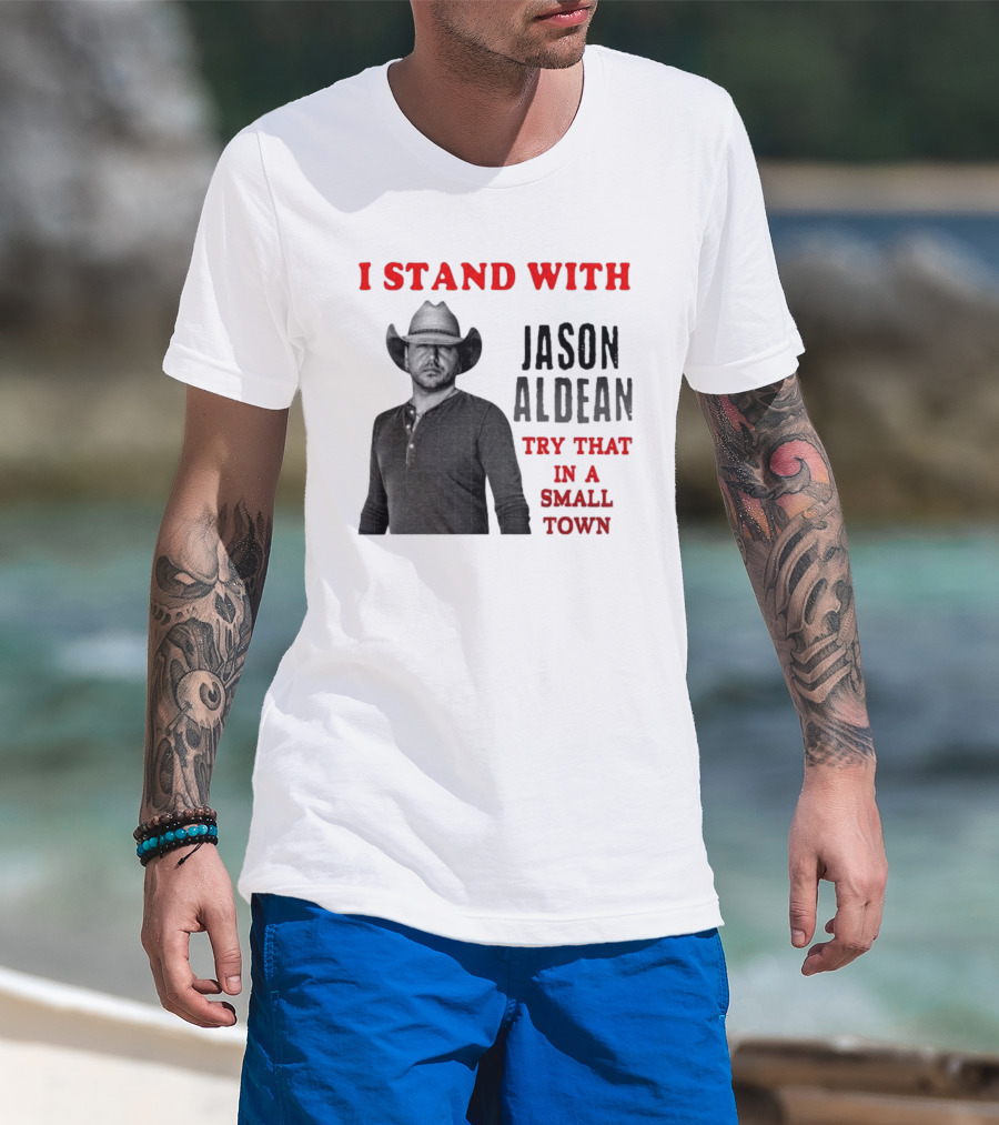 I Stand With Jason Aldean Try That In A Small Town Country Support T-Shirt