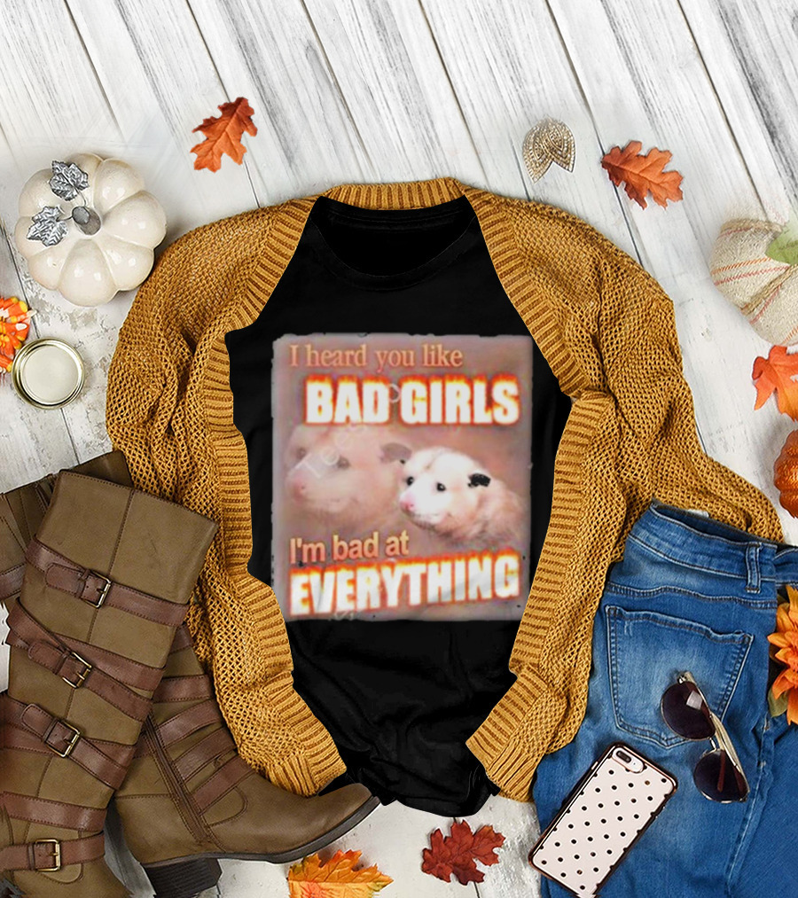 I heard you like Bad Girls I'm bad at Everything Possum T-Shirt