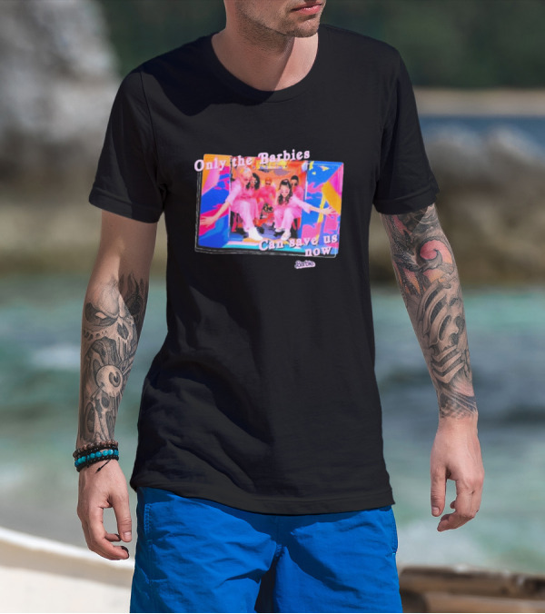 Only The Barbies Can Save Us Now Barbie The Movie Mattel Creations T-Shirt