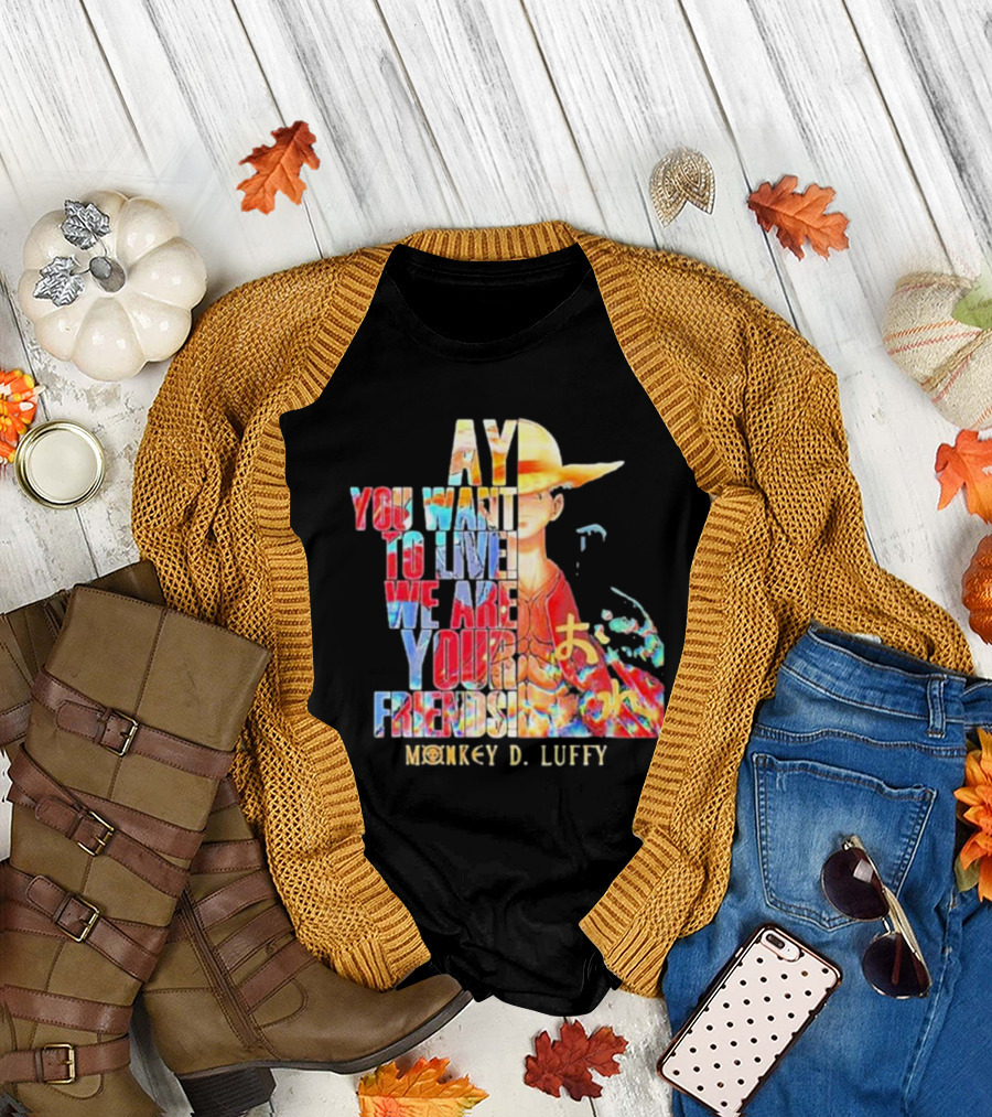 AY You Want To Live We Are Your Friends Monkey D. Luffy T-Shirt
