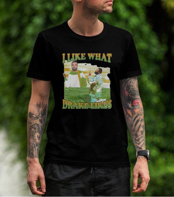 I LIKE WHAT DRAKE LIKES T-Shirt