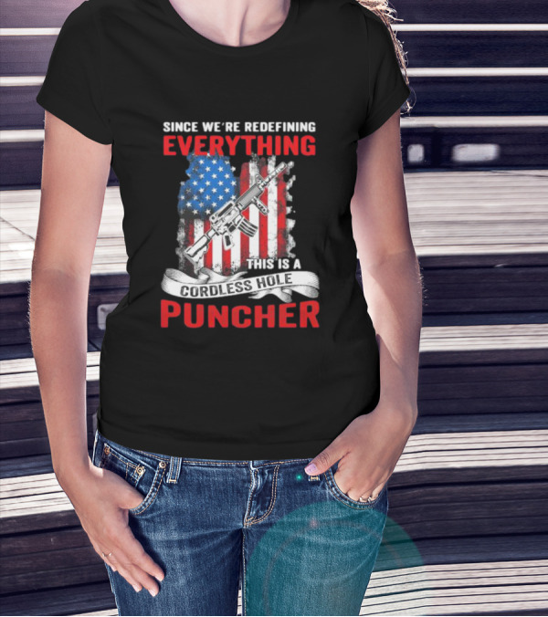 Since We’re Redefining Everything This Is A Cordless Hole Puncher American Flag Gun T-Shirt