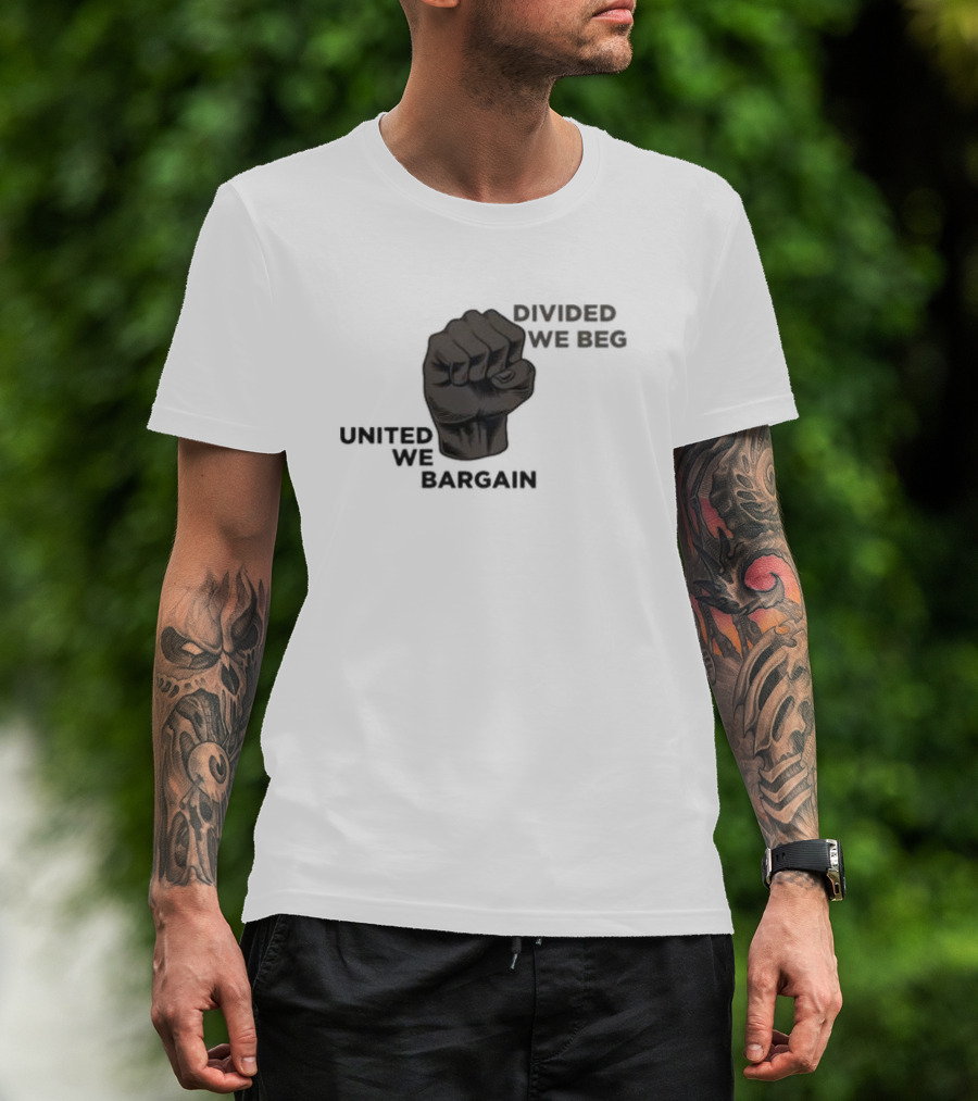 United We Bargain Divided We Beg Labor Protest Fist T-Shirt