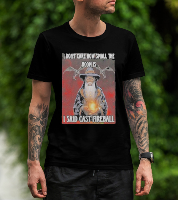 I Don’t Care How Small The Room Is I Said Cast Fireball Wizard And Dragons T-Shirt
