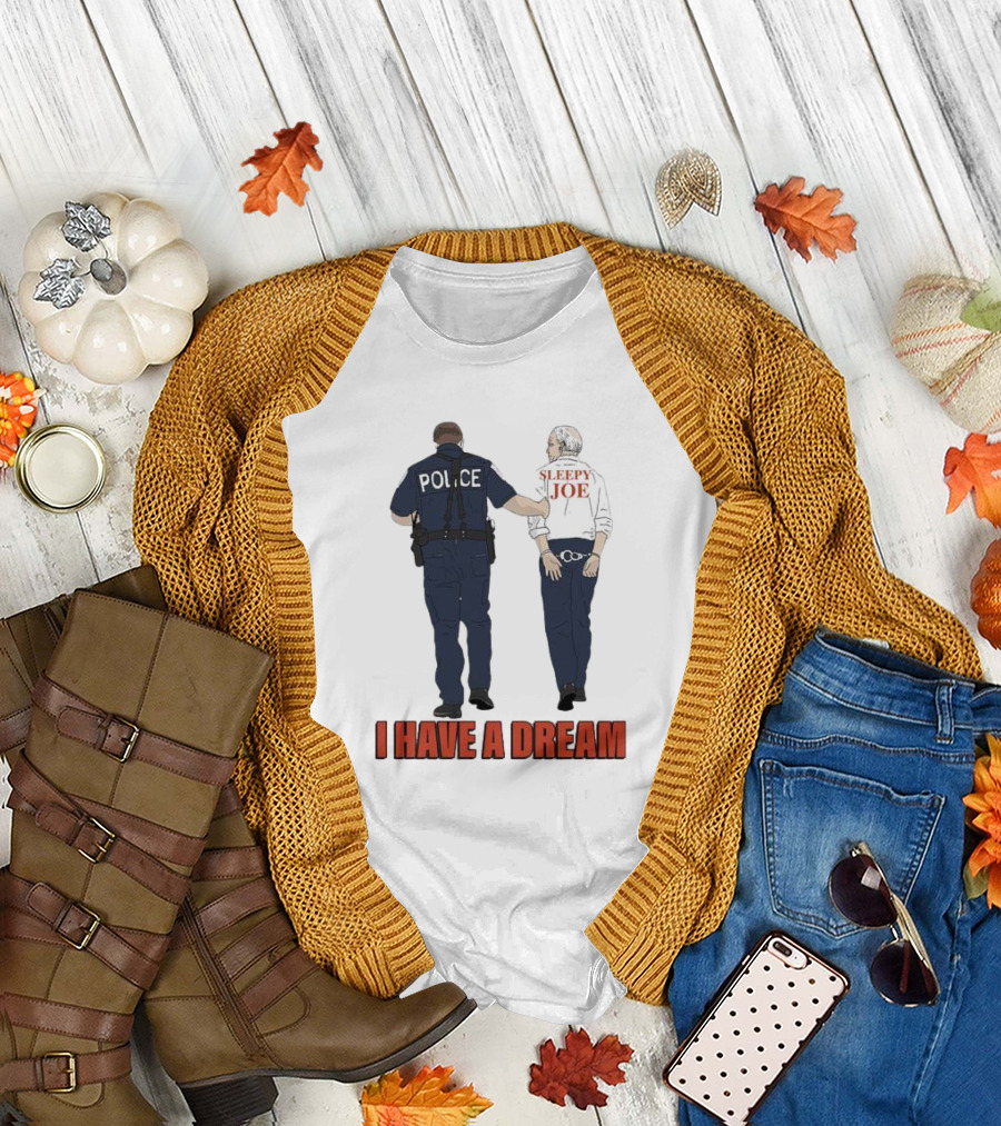 Police Arrest Sleepy Joe I Have A Dream T-Shirt
