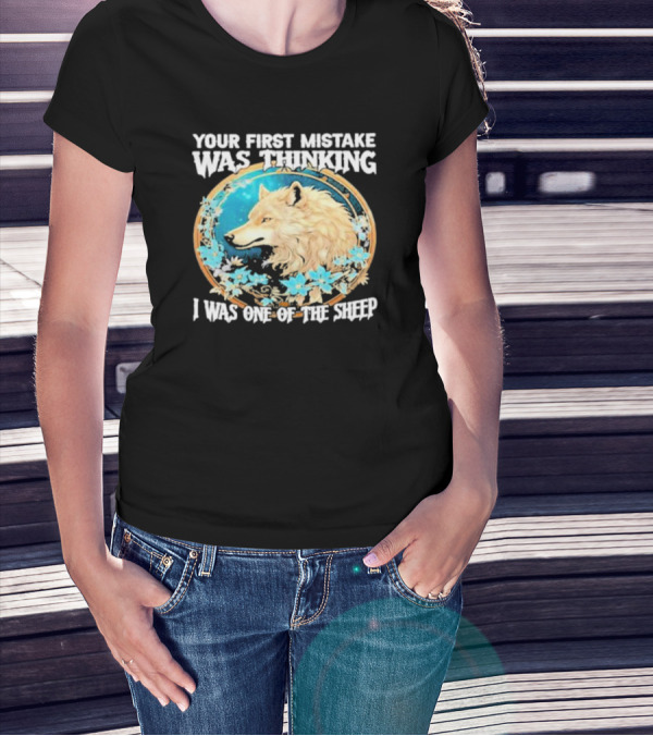 Your First Mistake Was Thinking I Was One Of The Sheep Wolf Imagery Floral Elements T-Shirt