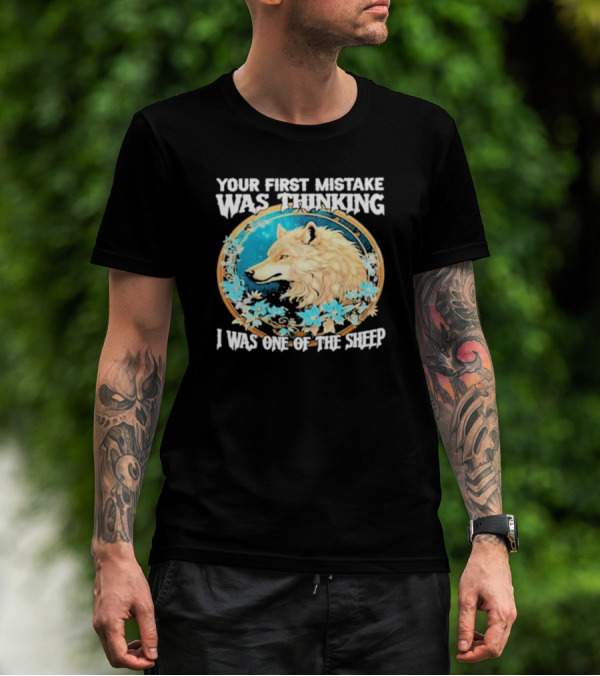 Your First Mistake Was Thinking I Was One Of The Sheep Wolf Imagery Floral Elements T-Shirt
