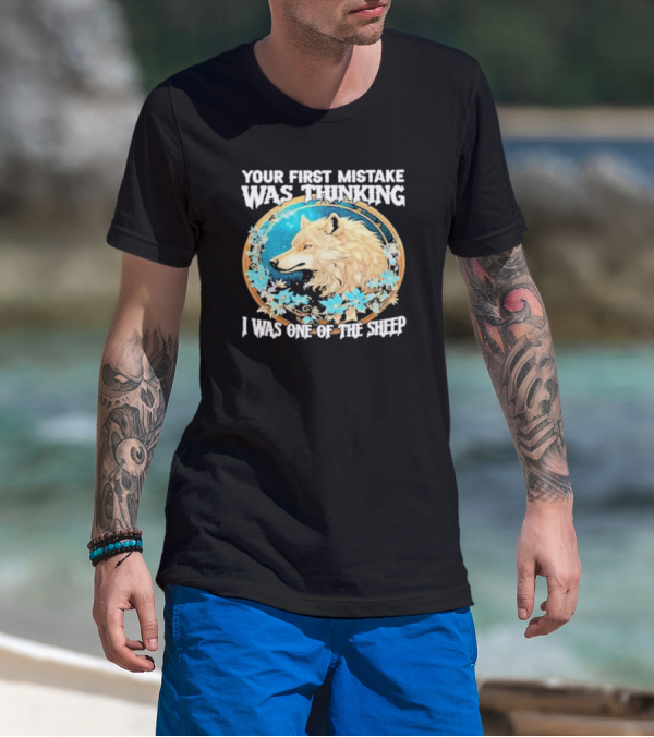 Your First Mistake Was Thinking I Was One Of The Sheep Wolf Imagery Floral Elements T-Shirt
