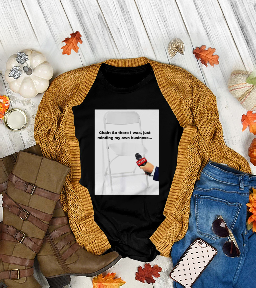 Chair So There I Was Just Minding My Own Business News Mic Interview T-Shirt
