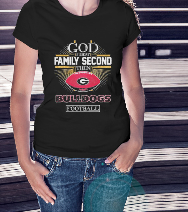 God First Family Second Then Georgia Bulldogs Football Priorities T-Shirt