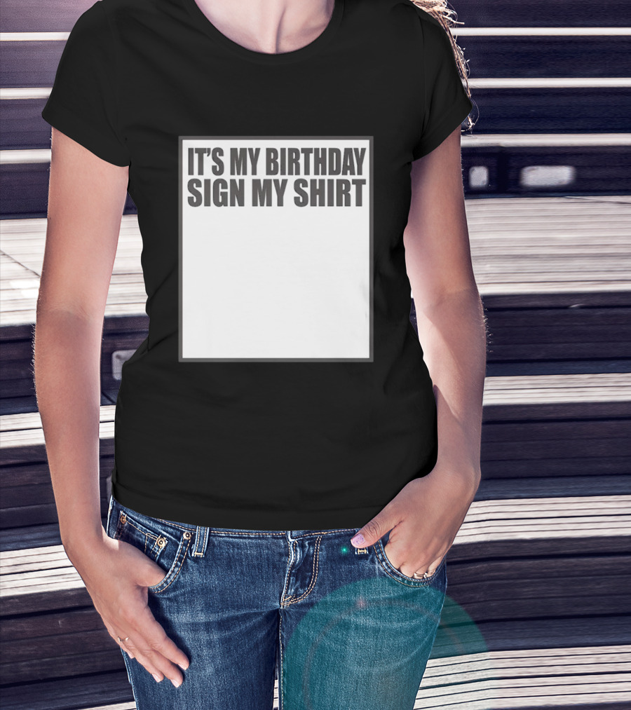 IT'S MY BIRTHDAY SIGN MY T-Shirt