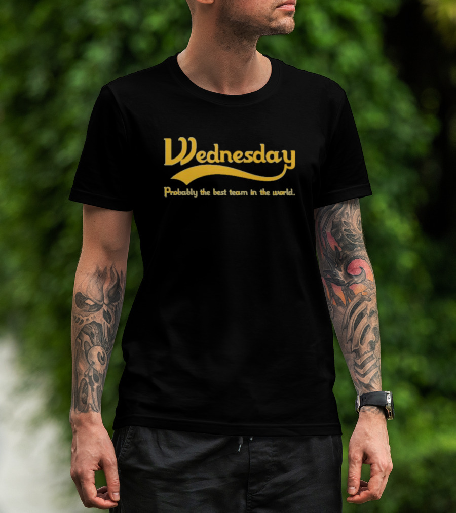 Wednesday Probably The Best Team In The World T-Shirt