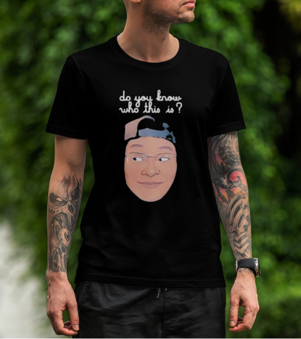 Do You Know Who This Is? T-Shirt