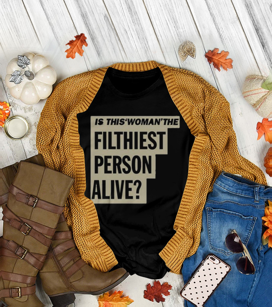 Is This 'Woman' The Filthiest Person Alive? T-Shirt