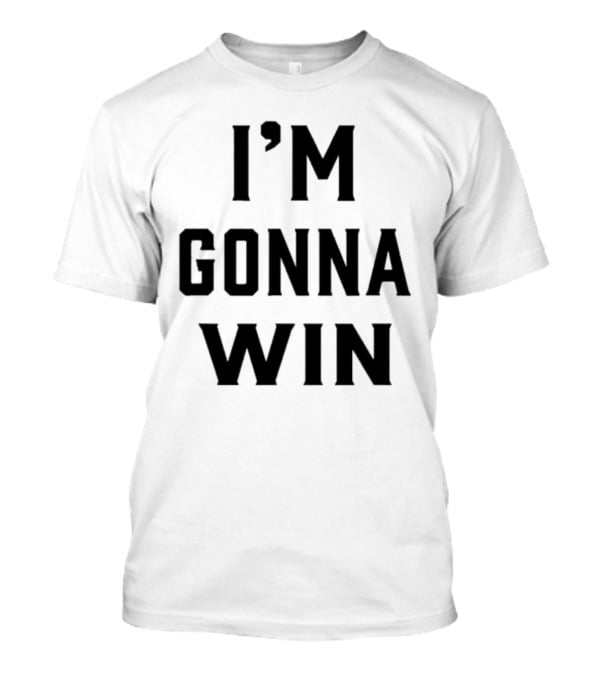 I'm Gonna Win T-Shirt