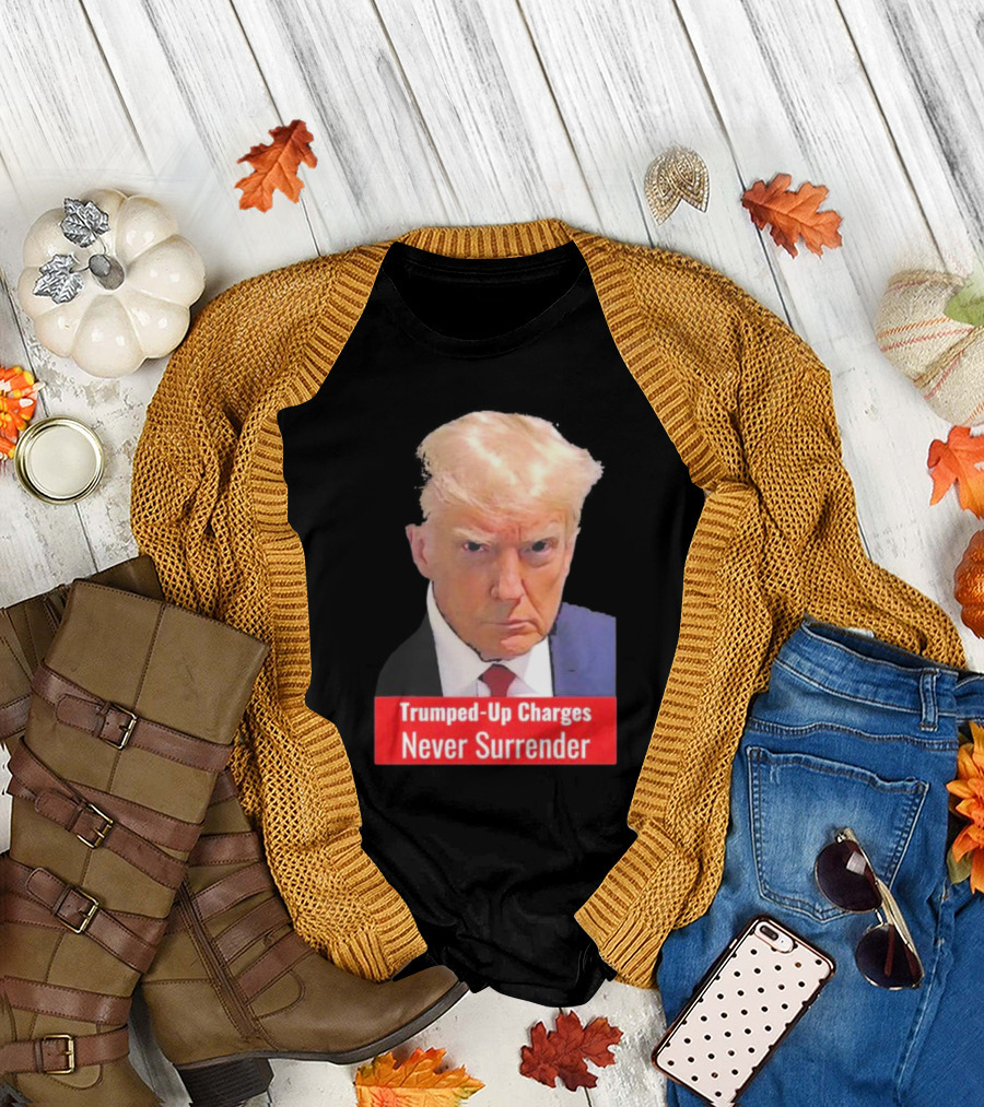 Trumped-Up Charges Never Surrender T-Shirt