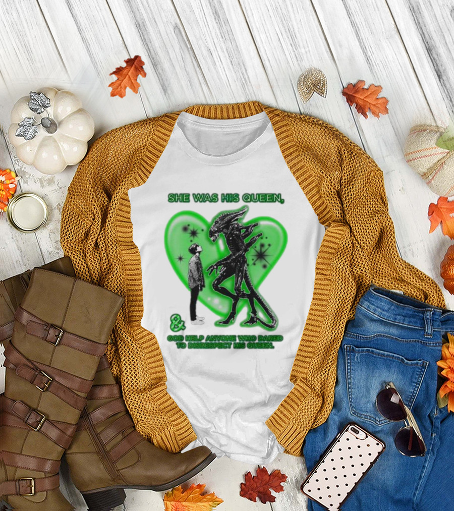 SHE WAS HIS QUEEN GOD HELP ANYONE WHO DARED TO DISRESPECT HIS QUEEN Alien Green Heart T-Shirt