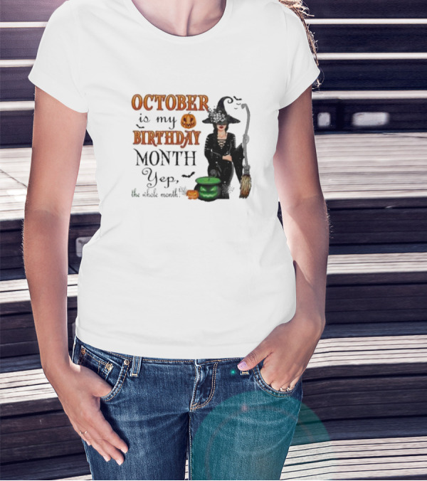 October Is My Birthday Month Yep The Whole Month Halloween Witch T-Shirt