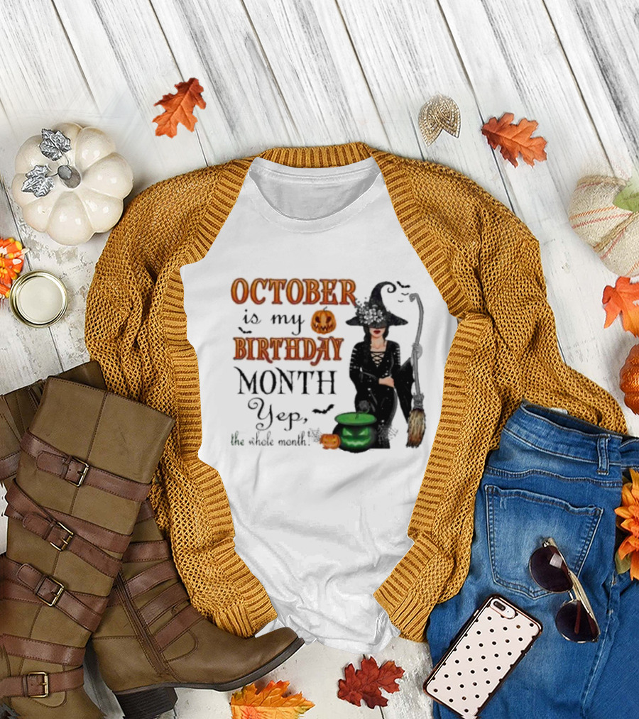 October Is My Birthday Month Yep The Whole Month Halloween Witch T-Shirt