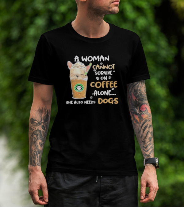 A Woman Cannot Survive On Coffee Alone She Also Needs Dogs Cute French Bulldog Coffee Paw Prints T-Shirt