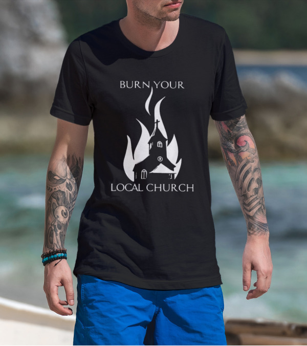 Burn Your Local Church Fire Symbolism T-Shirt