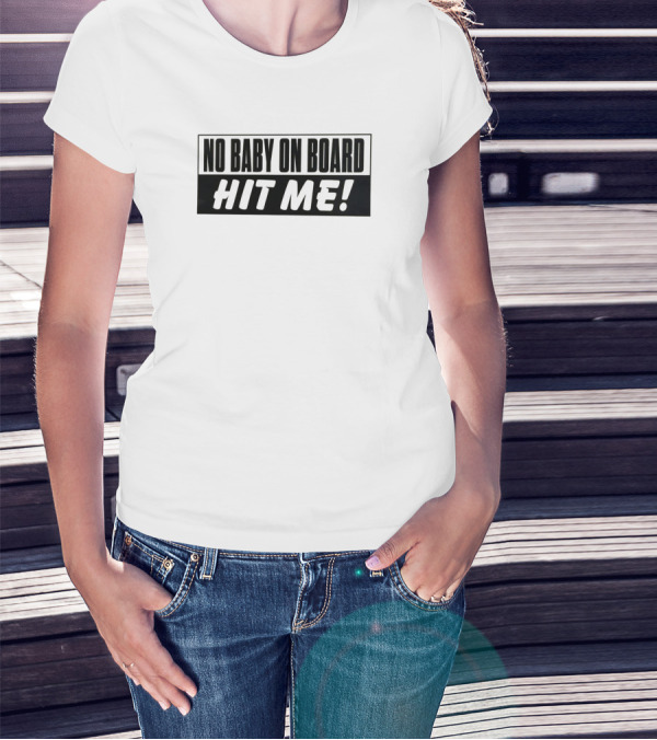 No Baby On Board Hit Me T-Shirt