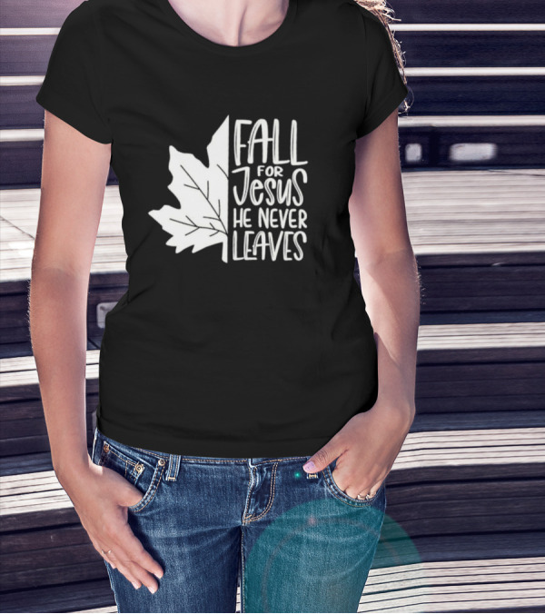 Maple Leaf Fall For Jesus He Never Leaves T-Shirt