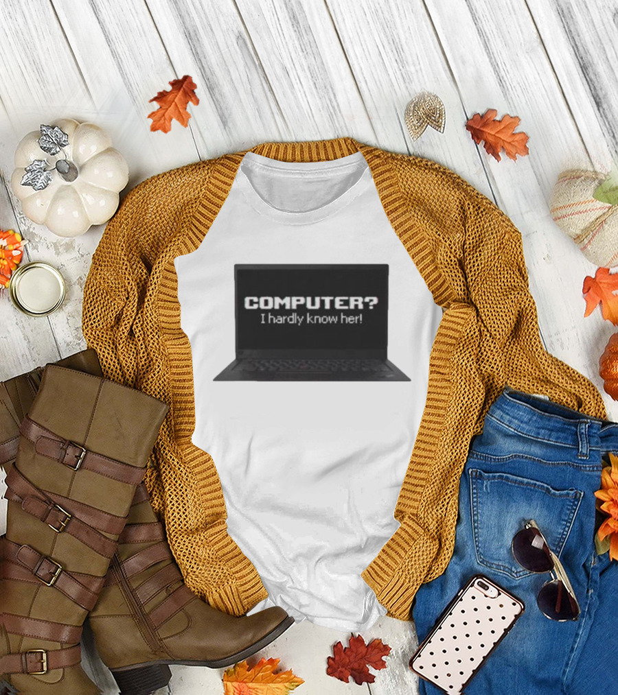 COMPUTER I Hardly Know Her Laptop Screen Retro Joke T-Shirt