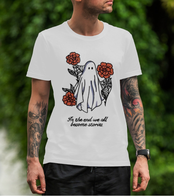 Boo Ghost Surrounded By Flowers In The End We All Become Stories T-Shirt