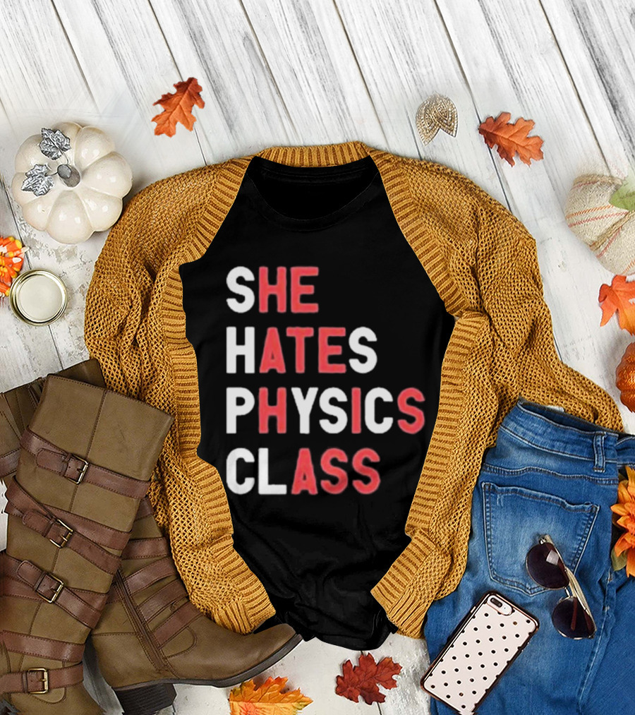 SHE HATES PHYSICS CLASS T-Shirt