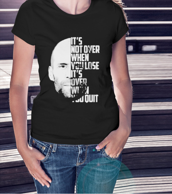 It’s Not Over When You Lose It’s Over When You Quit Jason Statham Fast And Furious Quote Motivational Image T-Shirt