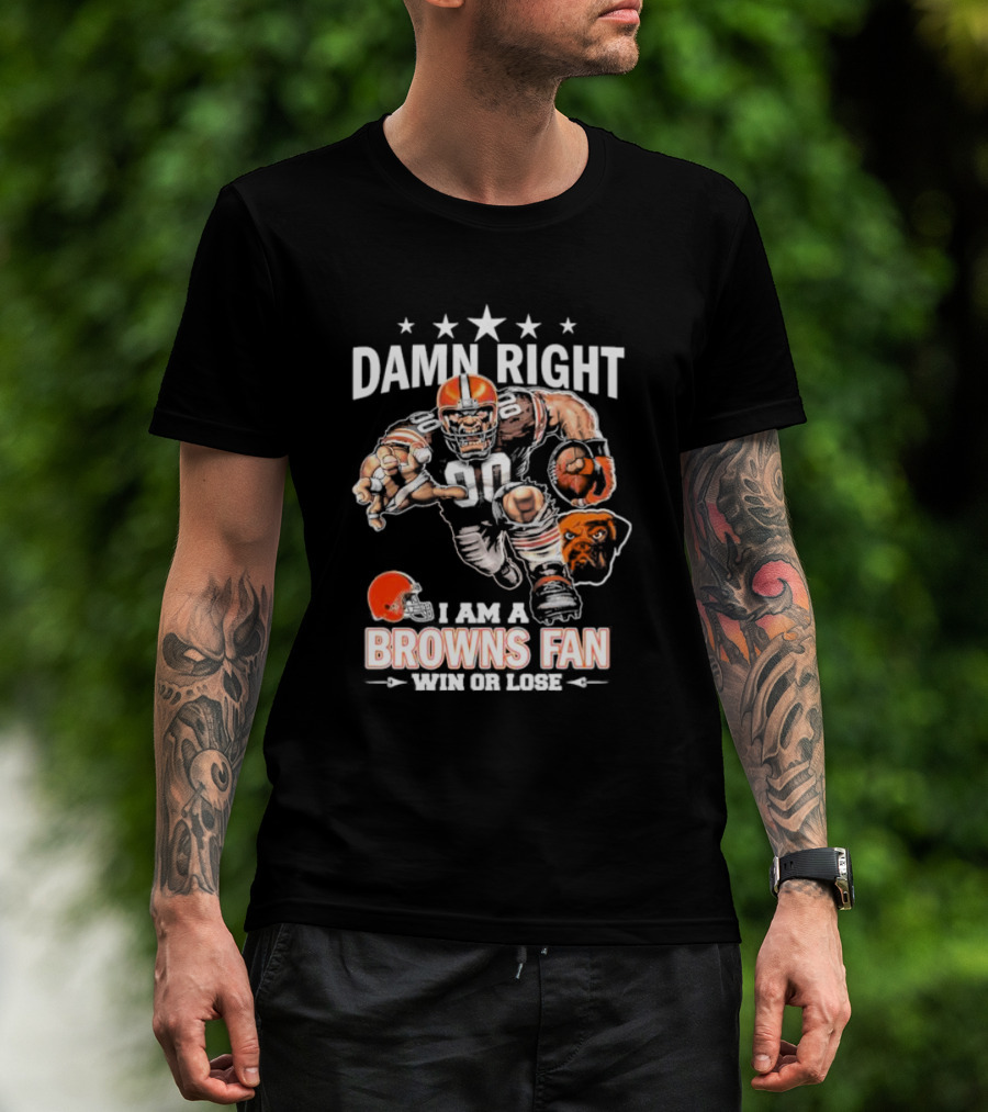 Damn Right I Am A Browns Fan Win Or Lose Football Player And Mascot T-Shirt