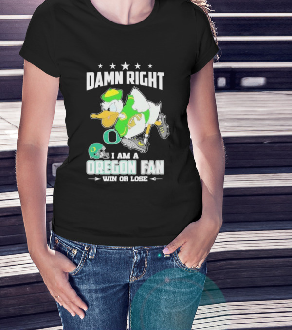 Damn Right I Am A Oregon Ducks Football Fan Win Or Lose Oregon Fan T-Shirt