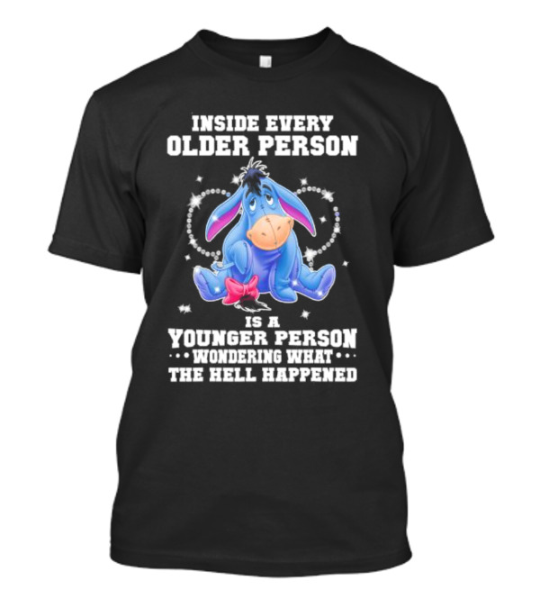 Winnie The Pooh Eeyore Inside Every Older Person Is A Younger Person Wondering What The Hell Happened T-Shirt