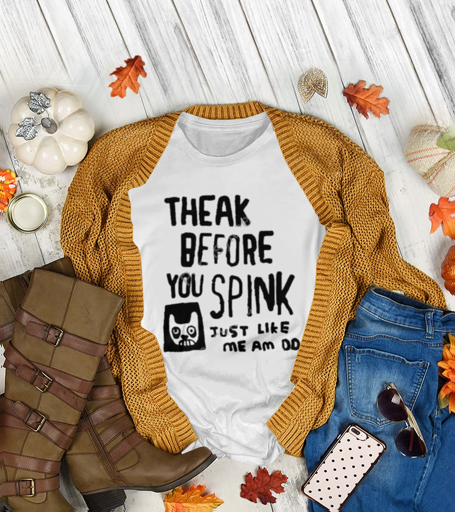 Theak Before You Spink Just Like Me Am DD T-Shirt