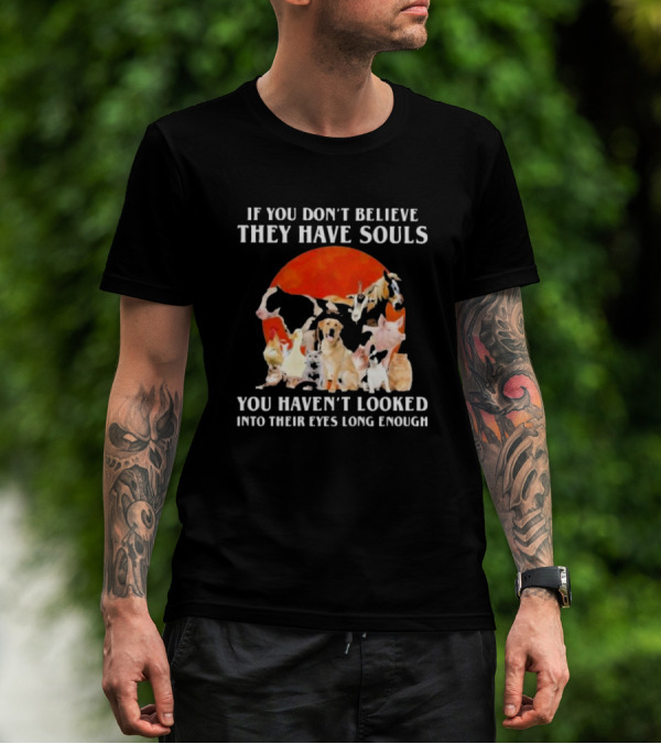 If You Don’t Believe They Have Souls You Haven’t Looked Into Their Eyes Long Enough Livestock Animals Blood Moon T-Shirt