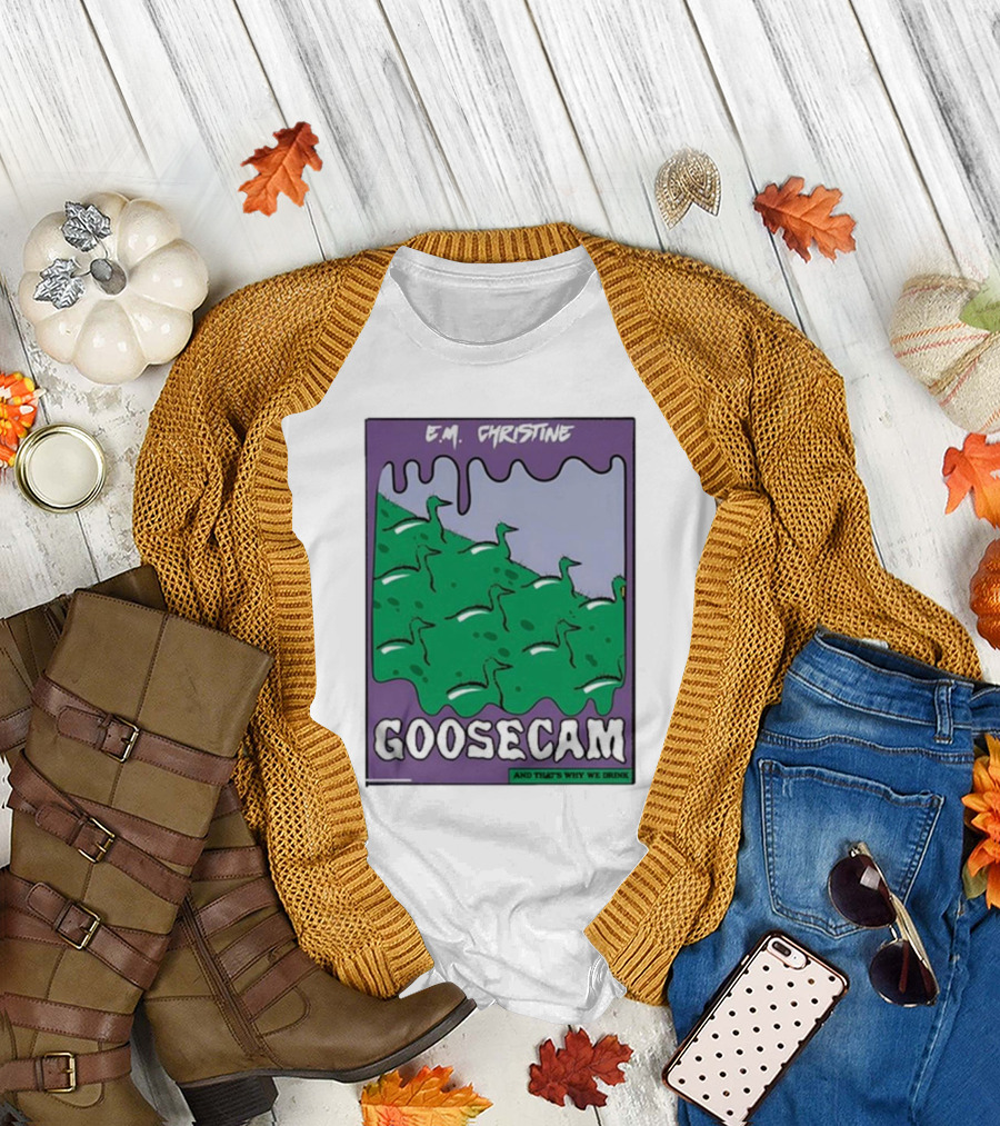 E.M. Christine And That's Why We Drink Goosecam Green Geese T-Shirt