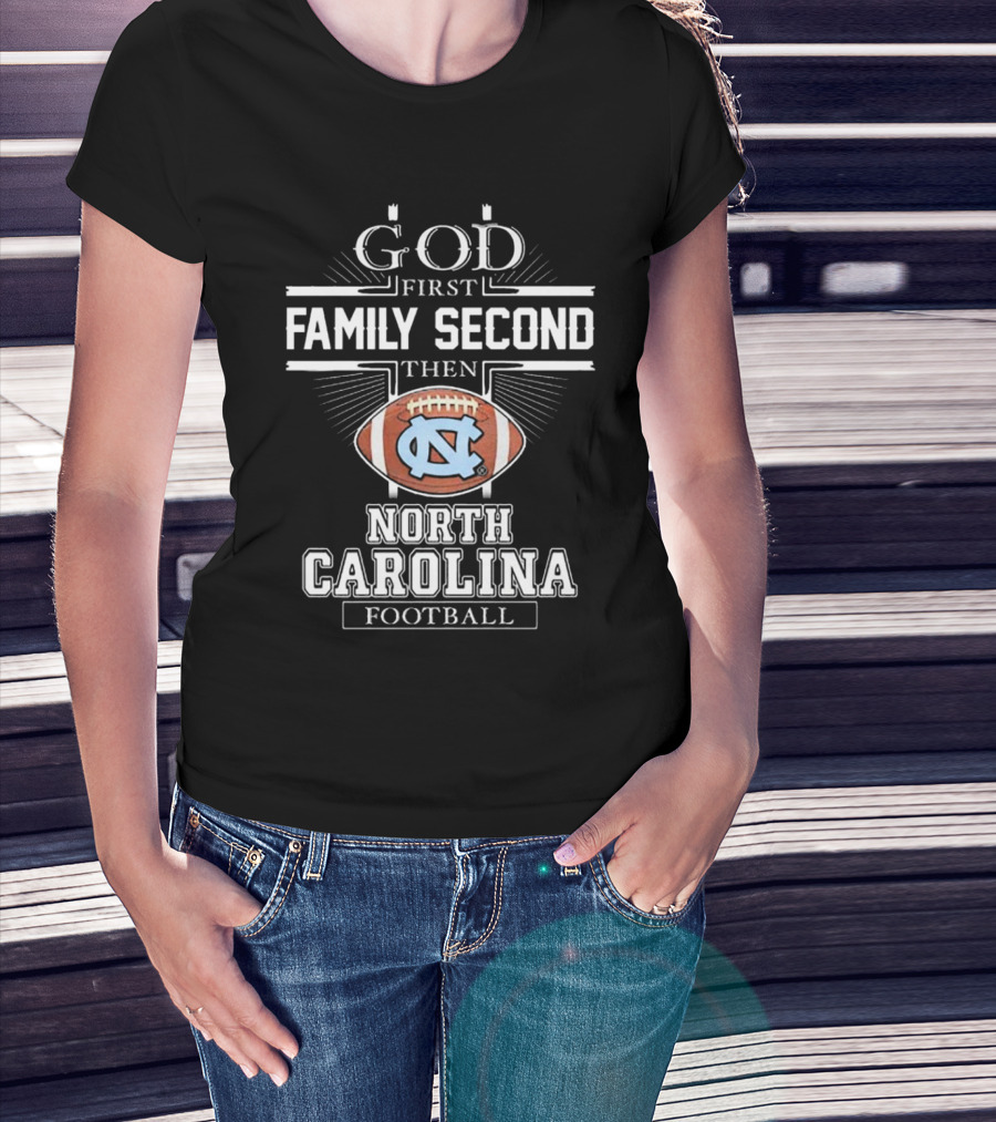 God First Family Second Then UNC Tar Heels North Carolina Football T-Shirt