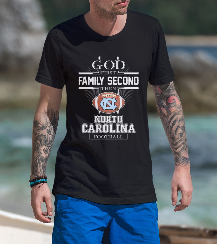 God First Family Second Then UNC Tar Heels North Carolina Football T-Shirt