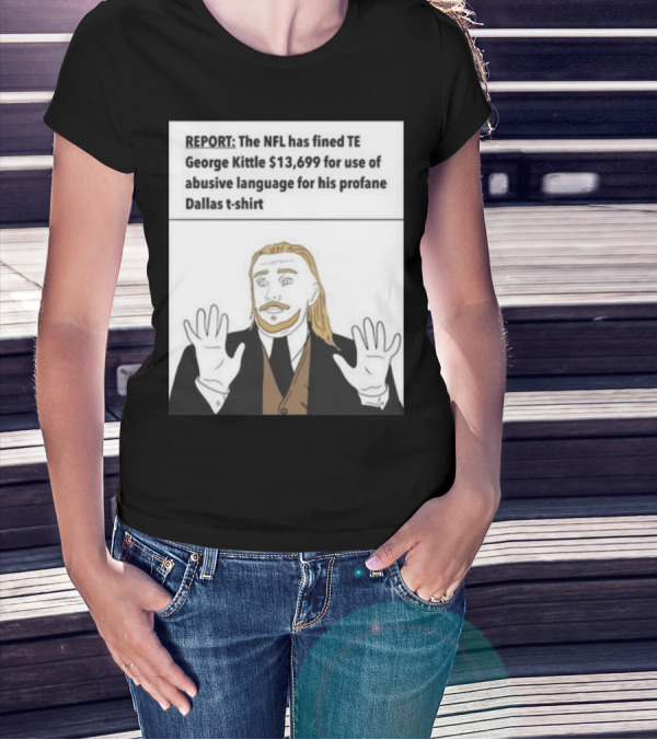 REPORT NFL Fines George Kittle $13,699 Profane Dallas T-Shirt
