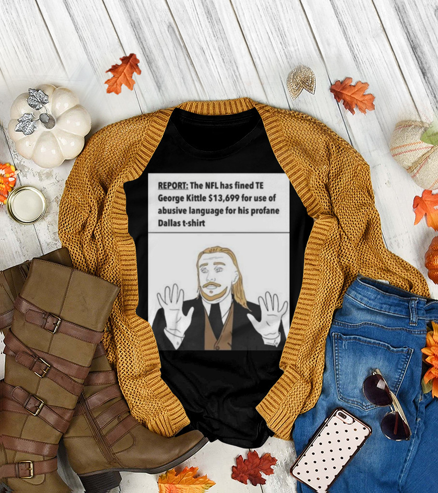 REPORT NFL Fines George Kittle $13,699 Profane Dallas T-Shirt