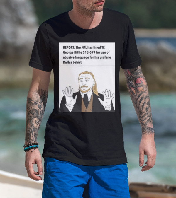 REPORT NFL Fines George Kittle $13,699 Profane Dallas T-Shirt