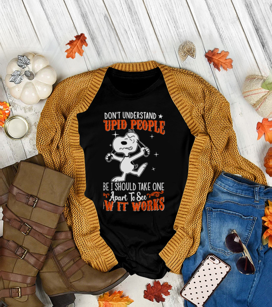 Snoopy Don't Understand Stupid People Maybe I Should Take One Apart to See How It Works T-Shirt